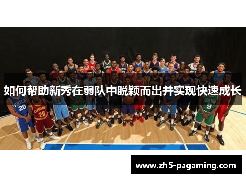如何帮助新秀在弱队中脱颖而出并实现快速成长 如何帮助新秀在弱队中脱颖而出并实现快速成长