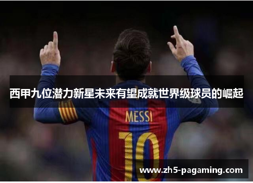 西甲九位潜力新星未来有望成就世界级球员的崛起