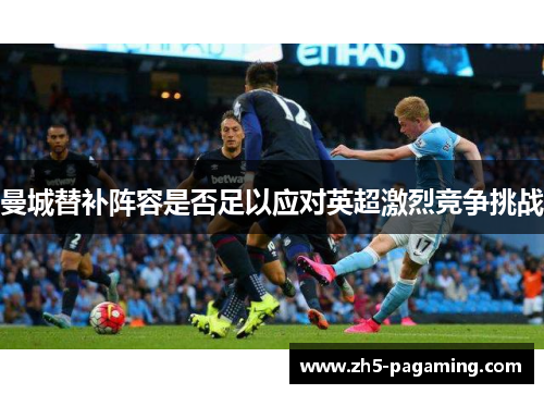 曼城替补阵容是否足以应对英超激烈竞争挑战