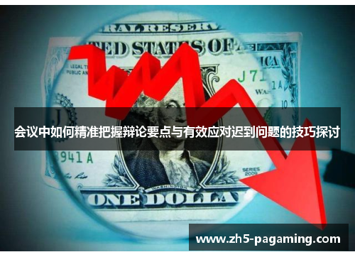 会议中如何精准把握辩论要点与有效应对迟到问题的技巧探讨