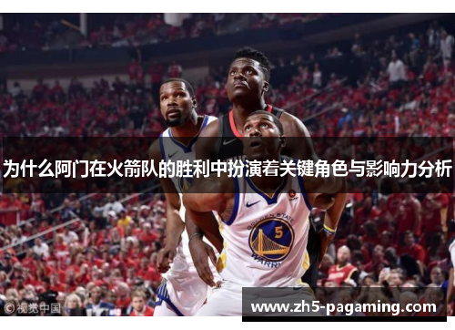 为什么阿门在火箭队的胜利中扮演着关键角色与影响力分析