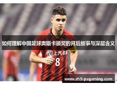 如何理解中国足球奥斯卡颁奖的背后故事与深层含义 如何理解中国足球奥斯卡颁奖的背后故事与深层含义