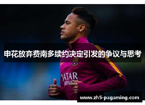 申花放弃费南多续约决定引发的争议与思考