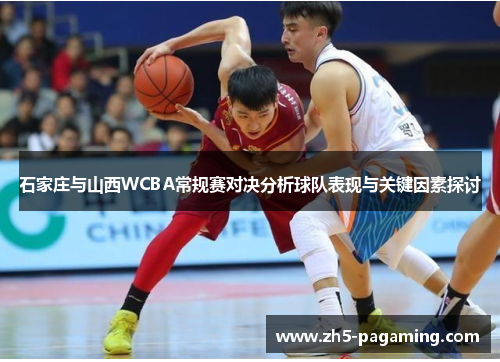 石家庄与山西WCBA常规赛对决分析球队表现与关键因素探讨