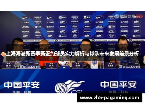 上海海港新赛季新签约球员实力解析与球队未来发展前景分析 上海海港新赛季新签约球员实力解析与球队未来发展前景分析