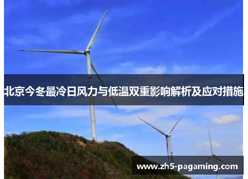 北京今冬最冷日风力与低温双重影响解析及应对措施