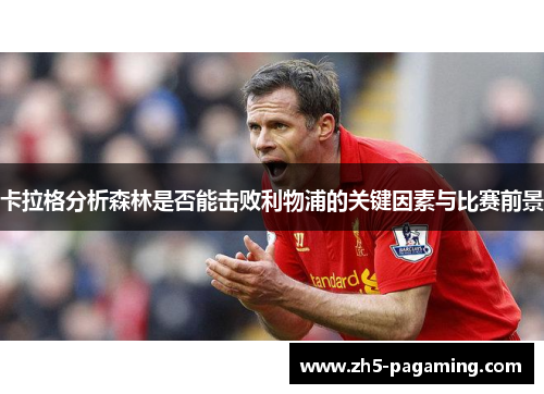 卡拉格分析森林是否能击败利物浦的关键因素与比赛前景
