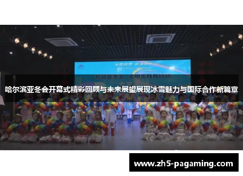 哈尔滨亚冬会开幕式精彩回顾与未来展望展现冰雪魅力与国际合作新篇章 哈尔滨亚冬会开幕式精彩回顾与未来展望展现冰雪魅力与国际合作新篇章