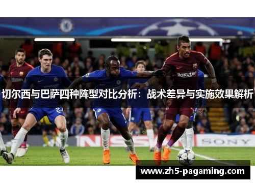 切尔西与巴萨四种阵型对比分析：战术差异与实施效果解析