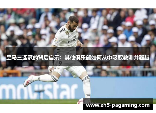 皇马三连冠的背后启示：其他俱乐部如何从中吸取教训并超越