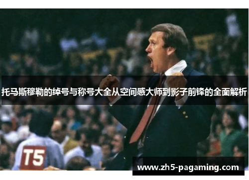 托马斯穆勒的绰号与称号大全从空间感大师到影子前锋的全面解析